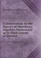 A Dissertation on the History of Hereditary Dignities Particularly as to Their Course of Descent ., William Francis Finlason 