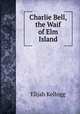 Charlie Bell, the Waif of Elm Island, Kellogg Elijah 