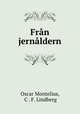 Fran jernaldern, Oscar Montelius, C . F. Lindberg 