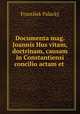 Documenta mag. Joannis Hus vitam, doctrinam, causam in Constantiensi concilio actam et ., Frantisek Palacky 