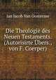 Die Theologie des Neuen Testaments. (Autorisirte Ubers., von F. Coerper)., Jan Jacob van Oosterzee 