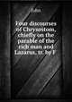 Four discourses of Chrysostom, chiefly on the parable of the rich man and Lazarus, tr. by F ., John 
