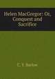 Helen MacGregor: Or, Conquest and Sacrifice, C. Y. Barlow 