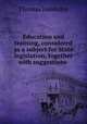 Education and training, considered as a subject for State legislation, together with suggestions ., Thomas Hawksley 