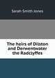 The heirs of Dilston and Derwentwater the Radclyffes., Sarah Smith Jones 