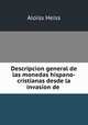 Descripcion general de las monedas hispano-cristianas desde la invasion de ., Aloiss Heiss 