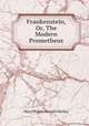 Frankenstein, Or, The Modern Prometheus, Mary Wollstonecraft Shelley 