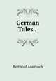 German Tales . ., Berthold Auerbach 