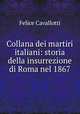 Collana dei martiri italiani: storia della insurrezione di Roma nel 1867, Felice Cavallotti 
