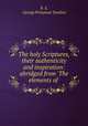 The holy Scriptures, their authenticity and inspiration: abridged from 