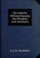 Die sittliche Weltanschauung des Pinadros und Aeschylos., E.A. W. Buchholz 