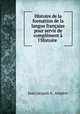 Histoire de la formation de la langue francaise pour servir de complement a l