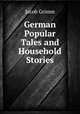 German Popular Tales and Household Stories, Jacob Grimm 