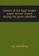 history of the legal tender paper money issued druing the great rebellion, E.G. Spaulding 