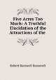 Five Acres Too Much: A Truthful Elucidation of the Attractions of the ., Robert Barnwell Roosevelt 