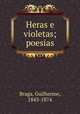 Heras e violetas; poesias, Braga, Guilherme, 1843-1874 