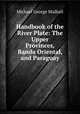 Handbook of the River Plate: The Upper Provinces, Banda Oriental, and Paraguay, Mulhall Michael George 
