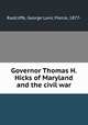 Governor Thomas H. Hicks of Maryland and the civil war, Radcliffe, George Lovic Pierce, 1877- 