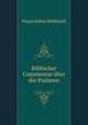 Biblischer Commentar uber die Psalmen, Franz Julius Delitzsch 