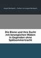 Die Biene und ihre Zucht mit beweglichen Waben in Gegenden ohne Spatsommertracht, August Berlepsch , Freiherr von August Berlepsch 