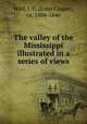 The valley of the Mississippi illustrated in a series of views, Wild, J. C. (John Caspar), ca. 1804-1846 