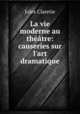 La vie moderne au theatre: causeries sur l