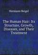 The Human Hair: Its Structure, Growth, Diseases, and Their Treatment, Hermann Beigel 