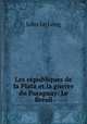 Les republiques de la Plata et la guerre du Paraguay: Le Bresil, John le Long 
