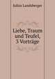 Liebe, Traum und Teufel, 3 Vortrage, Julius Landsberger 