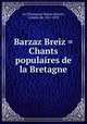 Barzaz Breiz = Chants populaires de la Bretagne, La Villemarqu Thdore Hersart, vicomte de, 1815-1895 