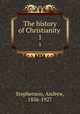 The history of Christianity .. 1, Stephenson, Andrew, 1856-1927 