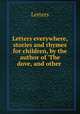 Letters everywhere, stories and rhymes for children, by the author of 