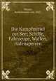 Die Kampfmittel zur See; Schiffe, Fahrzeuge, Waffen, Hafensperren, Bartholomaus von Werner 