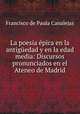 La poesia epica en la antiguedad y en la edad media: Discursos pronunciados en el Ateneo de Madrid, Francisco de Paula Canalejas 