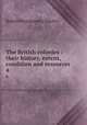 The British colonies : their history, extent, condition and resources. 4, Robert Montgomery Martin 