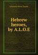 Hebrew heroes, by A.L.O.E., Charlotte Maria Tucker 