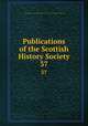 Publications of the Scottish History Society. 37, Scottish History Society. cn,Scottish History Society. Report of the annual meeting. cn 
