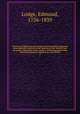 Portraits of illustrious personages of Great Britain. Engraved from authentic pictures in the galleries of the nobility and the public collections of the country. With biographical and historical memoirs of their lives and actions. 6, Lodge, Edmund, 1756-1839 