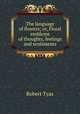 The language of flowers; or, Floral emblems of thoughts, feelings and sentiments, Robert Tyas 