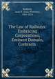 The Law of Railways: Embracing Corporations, Eminent Domain, Contracts ., Redfield, Isaac F. (Isaac Fletcher), 1804-1876 