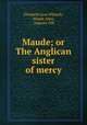Maude; or The Anglican sister of mercy, Elizabeth Jane Whately, Maude Alma , Augusta Dill 