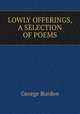 LOWLY OFFERINGS, A SELECTION OF POEMS., George Burden 