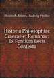 Historia Philosophiae Graecae et Romanae: Ex Fontium Locis Contexta, Heinrich Ritter , Ludwig Preller 