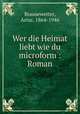 Wer die Heimat liebt wie du microform : Roman, Brausewetter, Artur, 1864-1946 