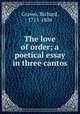 The love of order; a poetical essay in three cantos, Graves, Richard, 1715-1804 