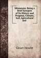Minnesota: Being a Brief Synopsis of Its History and Progress, Climate, Soil, Agricultural and ., Girart Hewitt 