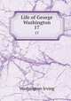 Life of George Washington. 17, Washington Irving 