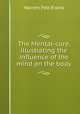 The Mental-cure, illustrating the influence of the mind on the body, Warren Felt Evans 