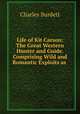 Life of Kit Carson: The Great Western Hunter and Guide. Comprising Wild and Romantic Exploits as ., Charles Burdett 