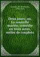Deux jours; ou, La nouvelle mariee, comedie en trois actes, melee de couplets, Francois M. Ancelot 